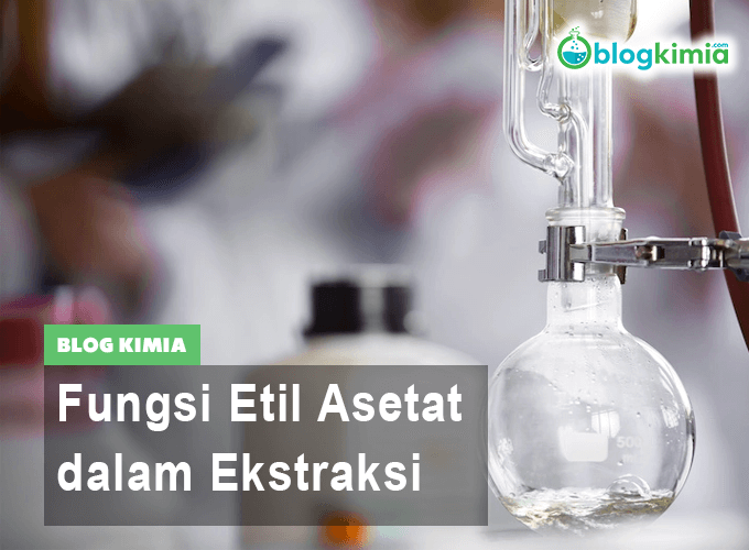 Fungsi Etil Asetat dalam Ekstraksi dan cara menggunakannya