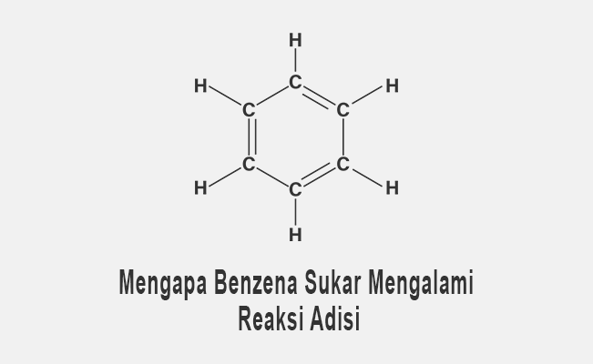 mengapa senyawa benzena sukar mengalami reaksi adisi
